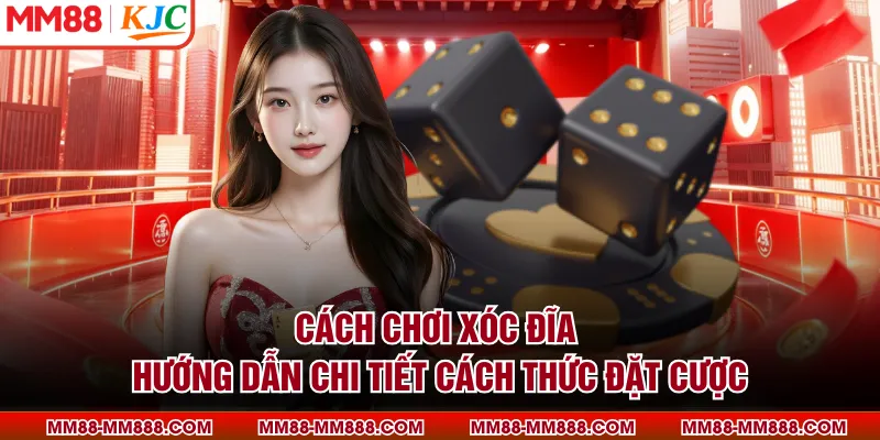 Cách Chơi Xóc Đĩa | Hướng Dẫn Chi Tiết Cách Thức Đặt Cược