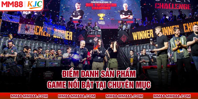 Điểm danh sản phẩm game nổi bật tại chuyên mục