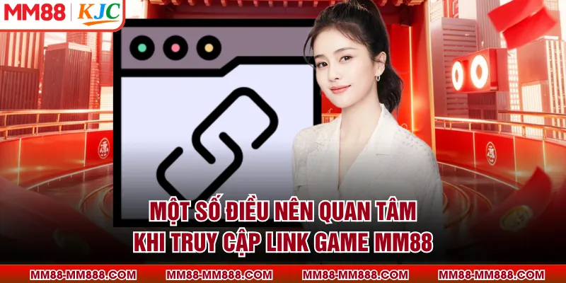 Một số điều nên quan tâm khi truy cập link game MM88